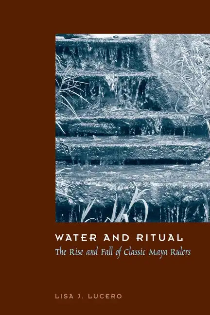 Water and Ritual: The Rise and Fall of Classic Maya Rulers - Paperback
