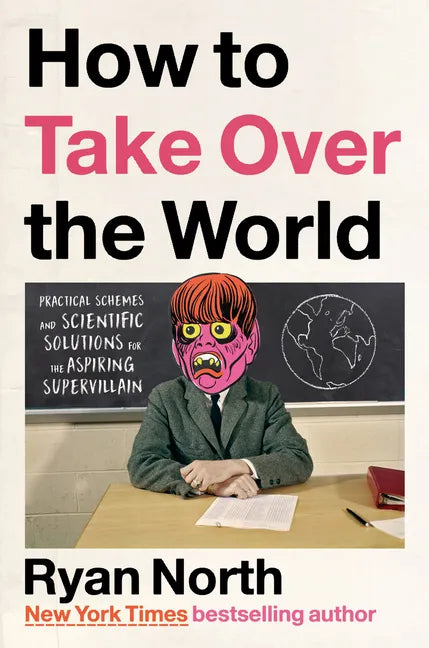 How to Take Over the World: Practical Schemes and Scientific Solutions for the Aspiring Supervillain - Hardcover