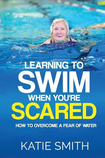 Learning To Swim When You're Scared: How To Overcome A Fear Of Water - Paperback