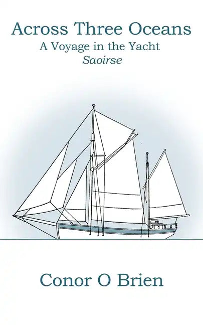 Across Three Oceans: A Voyage in the Yacht Saoirse - Paperback