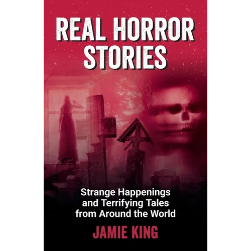 Real Horror Stories: Strange Happenings and Terrifying Tales from Around the World - Paperback