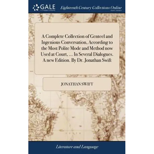 A Complete Collection of Genteel and Ingenious Conversation, According to the Most Polite Mode and Method now Used at Court, ... In Several Dialogues. - Hardcover