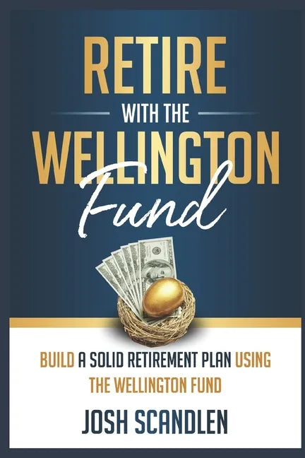 Retire With The Wellington Fund: Build a Successful Retirement Using Vanguard's Oldest Mutual Fund - Paperback