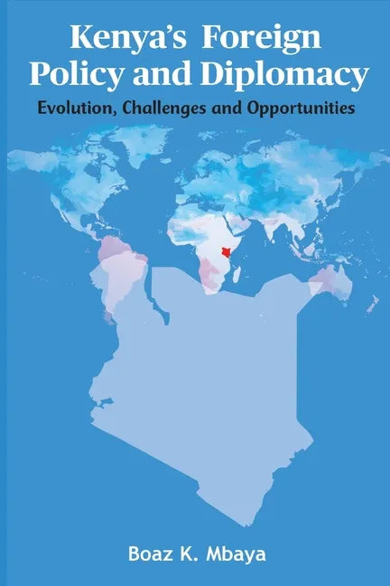 Kenya's Foreign Policy and Diplomacy: Evolution, Challenges and Opportunities - Paperback
