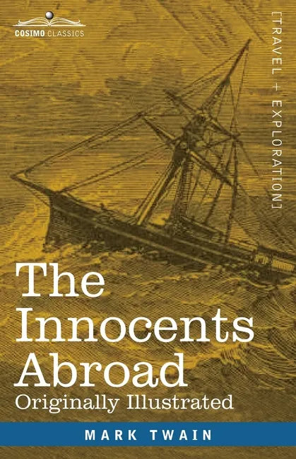The Innocents Abroad: The New Pilgrims' Progress--Being Some Account of the Steamship Quaker City's Pleasure Excursion to Europe and the Hol - Paperback