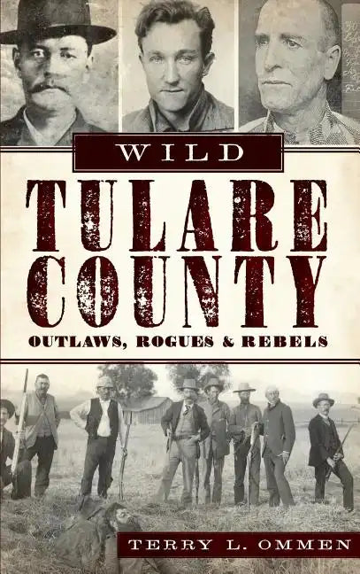 Wild Tulare County: Outlaws, Rogues & Rebels - Hardcover