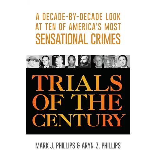 Trials of the Century: A Decade-By-Decade Look at Ten of America's Most Sensational Crimes - Paperback