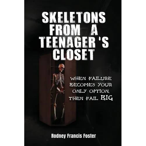 Skeletons from a Teenager's Closet: When Failure Becomes Your Only Option, Then Fail Big - Paperback