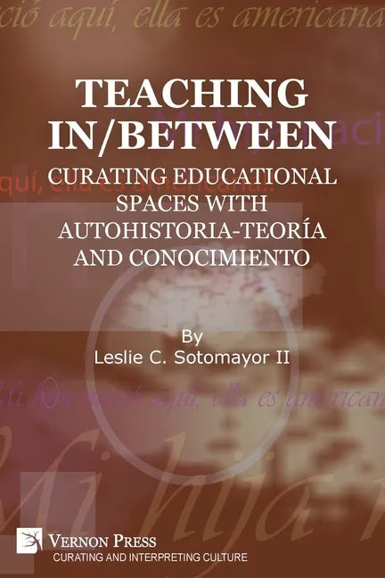 Teaching In/Between: Curating Educational Spaces with autohistoria-teoría and conocimiento - Paperback