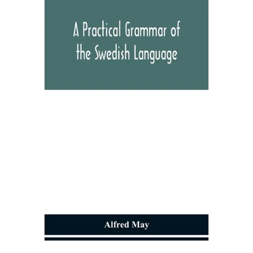 A practical grammar of the Swedish language; with reading and writing exercises (Seventh Revised Edition) - Paperback