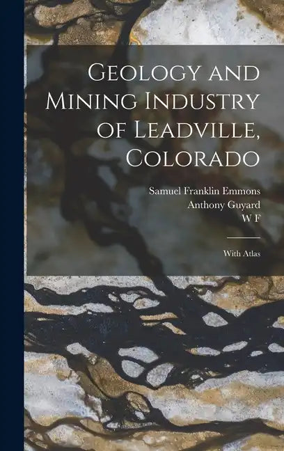 Geology and Mining Industry of Leadville, Colorado: With Atlas - Hardcover