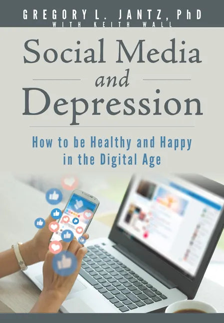 Social Media and Depression: How to Be Healthy and Happy in the Digital Age - Paperback