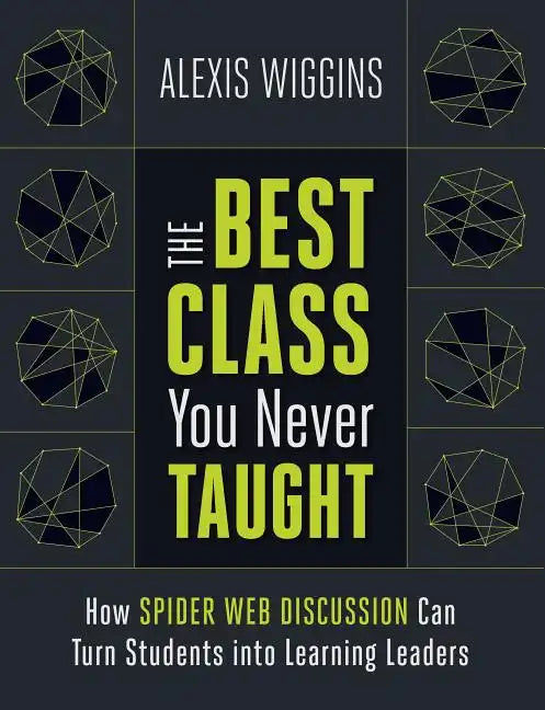 The Best Class You Never Taught: How Spider Web Discussion Can Turn Students Into Learning Leaders - Paperback