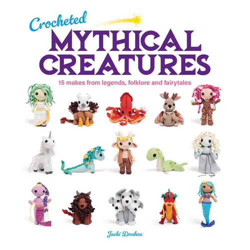 Crocheted Mythical Creatures: 15 Makes from Legends, Folklore and Fairytales - Paperback