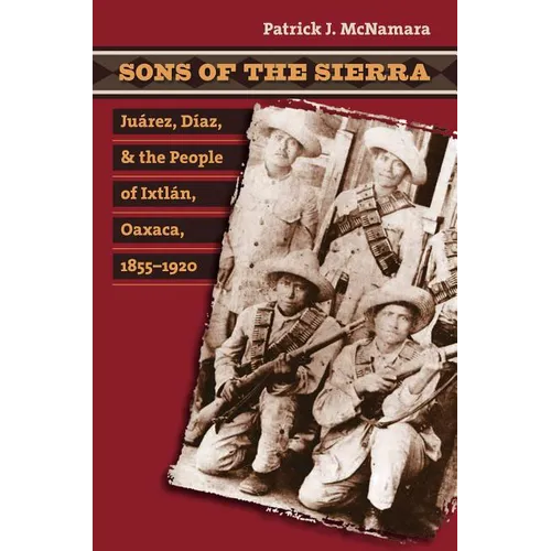 Sons of the Sierra: Ju疵ez, D?z, and the People of Ixtl疣, Oaxaca, 1855-1920 - Paperback