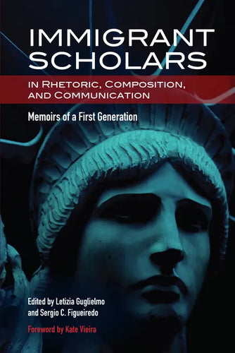 Immigrant Scholars in Rhetoric, Composition, and Communication: Memoirs of a First Generation - Paperback