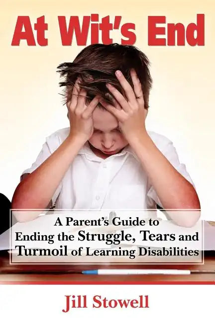 At Wit's End: A Parent's Guide to Ending the Struggle, Tears and Turmoil of Learning Disabilities - Paperback