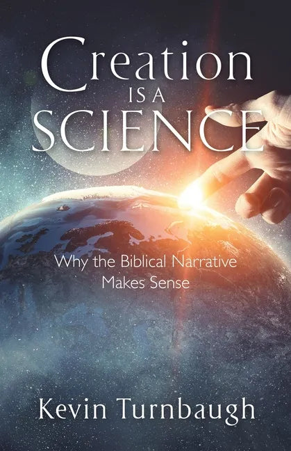 Creation Is a Science: Why the Biblical Narrative Makes Sense - Paperback