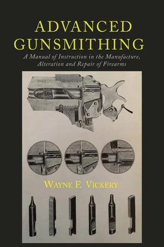 Advanced Gunsmithing: A Manual of Instruction in the Manufacture, Alteration and Repair of Firearms - Paperback