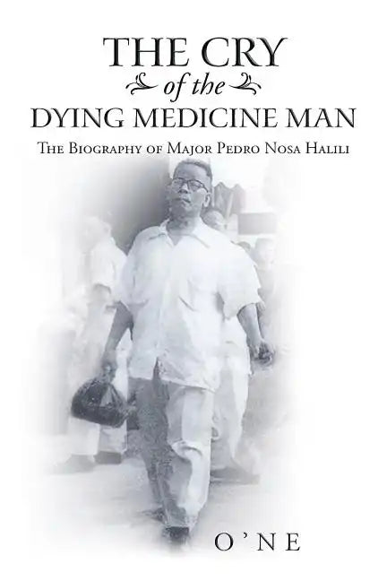 The Cry of the Dying Medicine Man: The Biography of Major Pedro Nosa Halili - Paperback