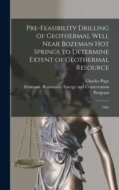 Pre-feasibility Drilling of Geothermal Well Near Bozeman Hot Springs to Determine Extent of Geothermal Resource: 1981 - Hardcover