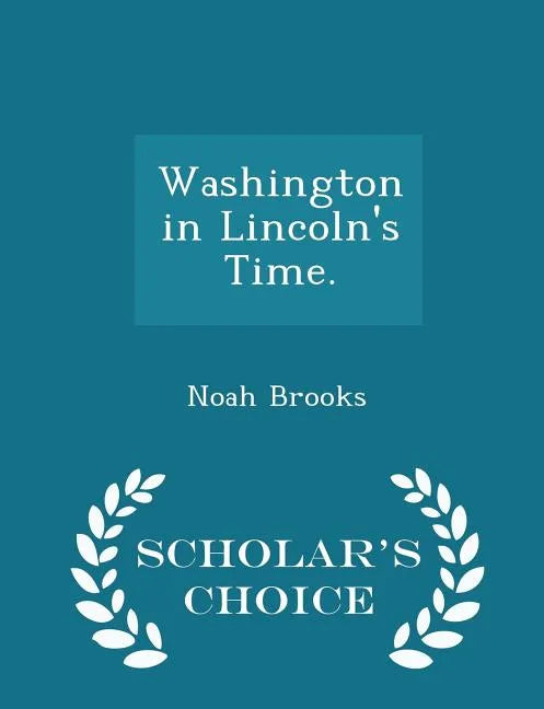 Washington in Lincoln's Time. - Scholar's Choice Edition - Paperback