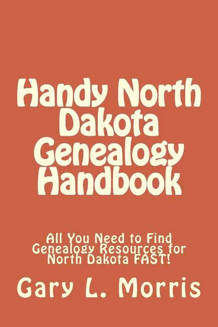 Handy North Dakota Genealogy Handbook: All You Need to Find Genealogy Resources for North Dakota FAST! - Paperback