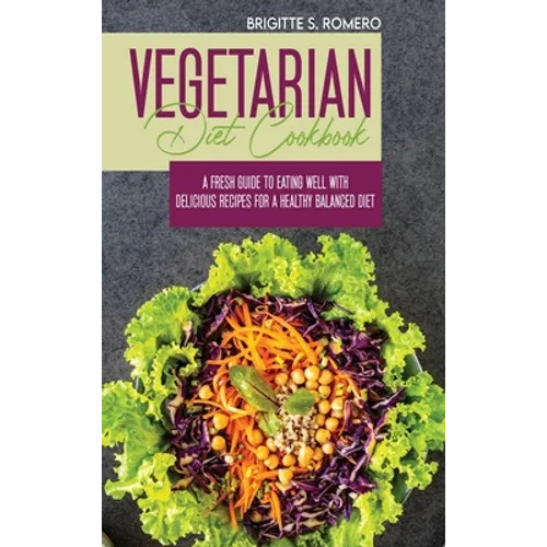 Vegetarian Diet Cookbook: A Fresh Guide to Eating Well with Delicious Recipes for a Healthy Balanced Diet - Hardcover
