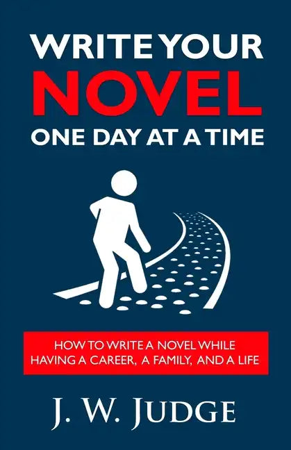 Write Your Novel One Day at a Time: How to Write a Novel While Having a Career, a Family, and a Life - Paperback