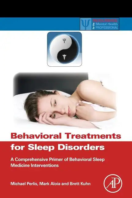 Behavioral Treatments for Sleep Disorders: A Comprehensive Primer of Behavioral Sleep Medicine Interventions - Paperback
