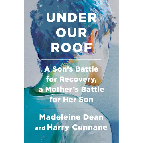 Under Our Roof: A Son's Battle for Recovery, a Mother's Battle for Her Son - Hardcover