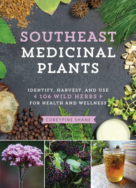Southeast Medicinal Plants: Identify, Harvest, and Use 106 Wild Herbs for Health and Wellness - Paperback