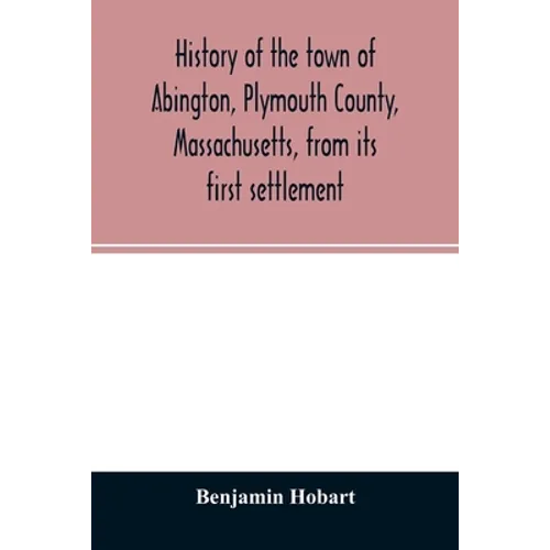 History of the town of Abington, Plymouth County, Massachusetts, from its first settlement - Paperback