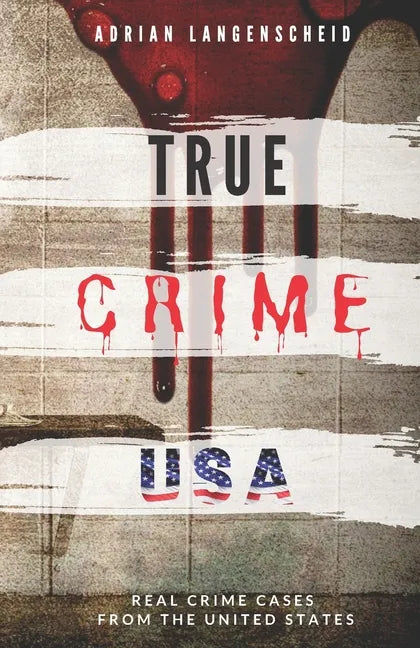 TRUE CRIME USA Real Crime Cases From The United States Adrian Langenscheid: 14 Shocking Short Stories Taken From Real Life - Paperback