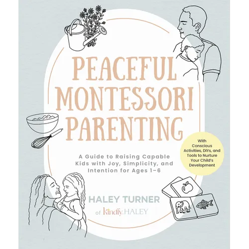 Peaceful Montessori Parenting: A Guide to Raising Capable Kids with Joy, Simplicity, and Intention for Ages 1-6; With Conscious Activities, Diys, and - Paperback