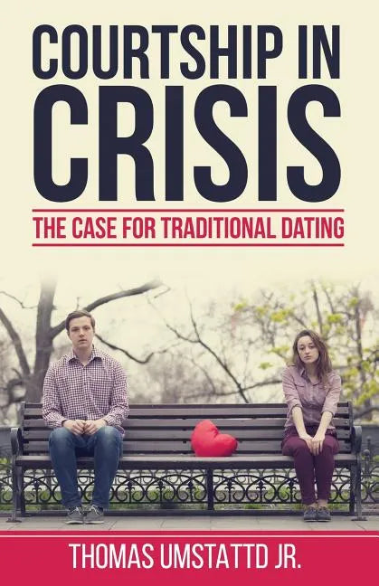 Courtship in Crisis: The Case for Traditional Dating - Paperback