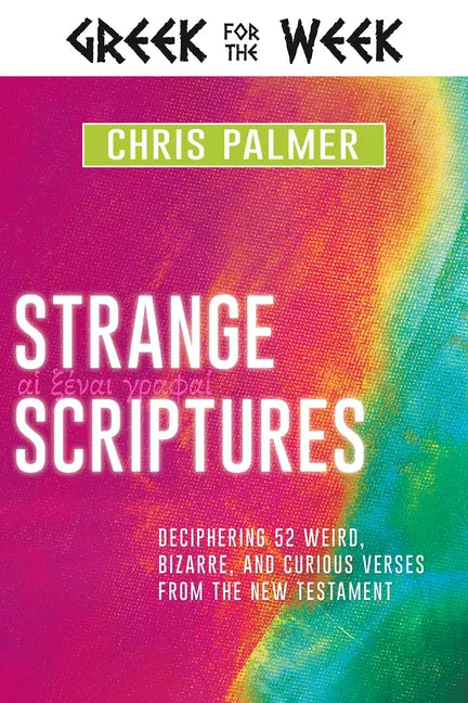 Strange Scriptures: Deciphering 52 Weird, Bizarre, and Curious Verses from the New Testament - Hardcover