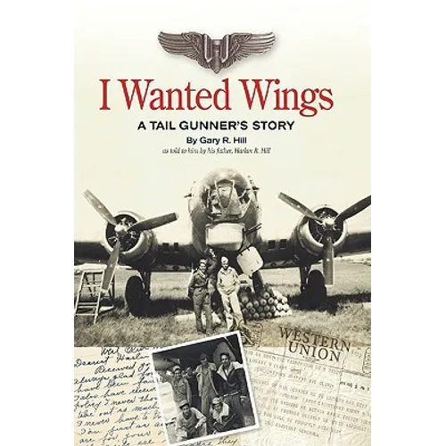 I Wanted Wings: A Tail Gunner's Story - Paperback