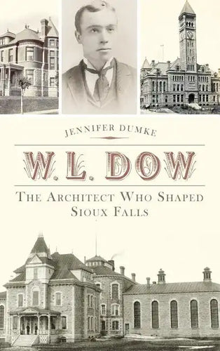 W.L. Dow: The Architect Who Shaped Sioux Falls - Hardcover