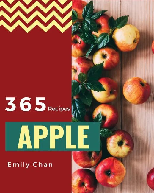 Apple Recipes 365: Enjoy 365 Days with Amazing Apple Recipes in Your Own Apple Cookbook! [book 1] - Paperback