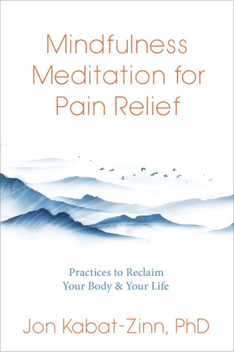 Mindfulness Meditation for Pain Relief: Practices to Reclaim Your Body and Your Life - Paperback