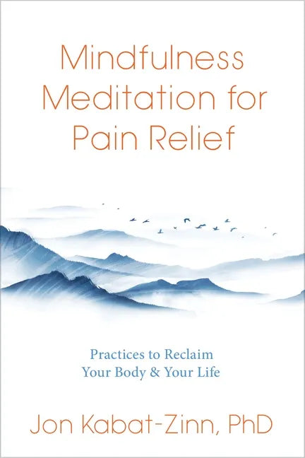 Mindfulness Meditation for Pain Relief: Practices to Reclaim Your Body and Your Life - Paperback