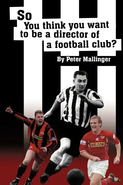 So You Think You Want to Be a Director of a Football Club: A View from Inside the Boardrooms at Newcastle United and Kettering Town - Paperback