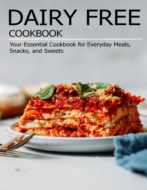Dairy Free Cookbook: Your Essential Cookbook for Everyday Meals, Snacks, and Sweets - Paperback