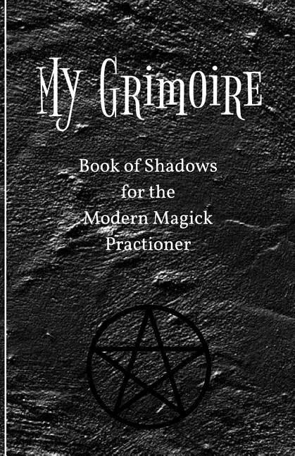 My Grimoire: Book of Shadows for the Modern Magick Practitioner - Paperback