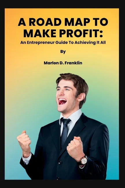 A Roadmap to Make Profit: An Entrepreneur guide to acquiring it all - Paperback