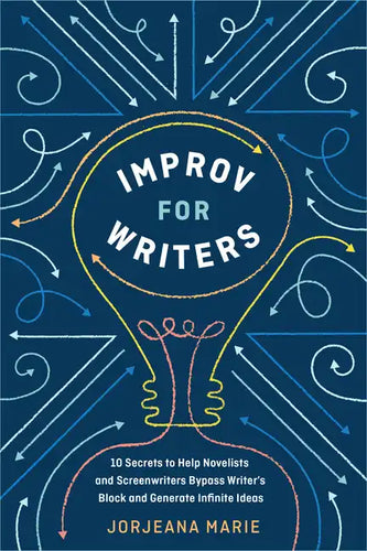 Improv for Writers: 10 Secrets to Help Novelists and Screenwriters Bypass Writer's Block and Generate Infinite Ideas - Paperback