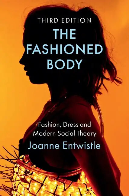 The Fashioned Body: Fashion, Dress and Modern Social Theory - Hardcover