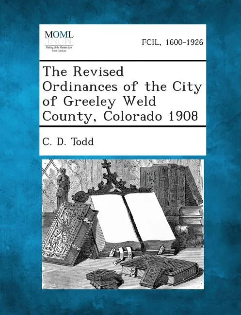 The Revised Ordinances of the City of Greeley Weld County, Colorado 1908 - Paperback