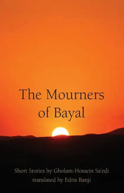 The Mourners of Bayal: Short Stories by Gholam-Hossein Sa'edi - Paperback